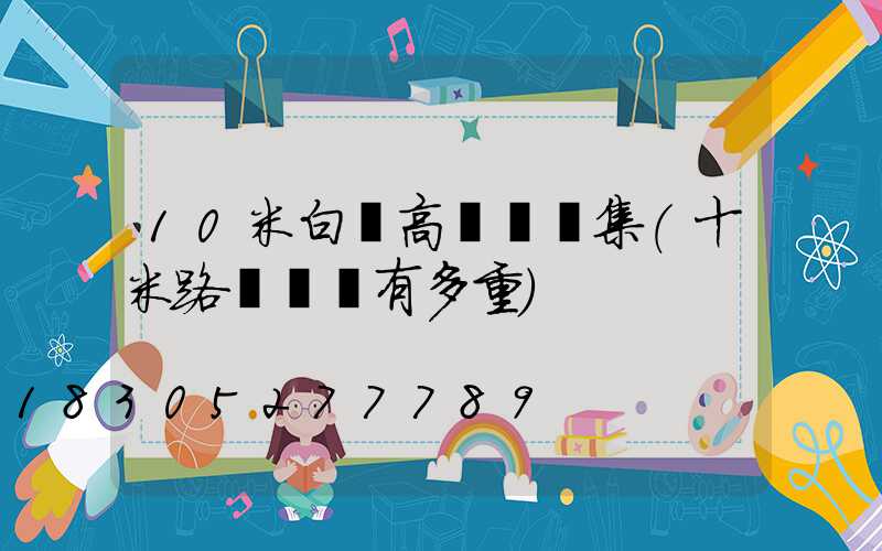10米白鋼高桿燈圖集(十米路燈鋼桿有多重)