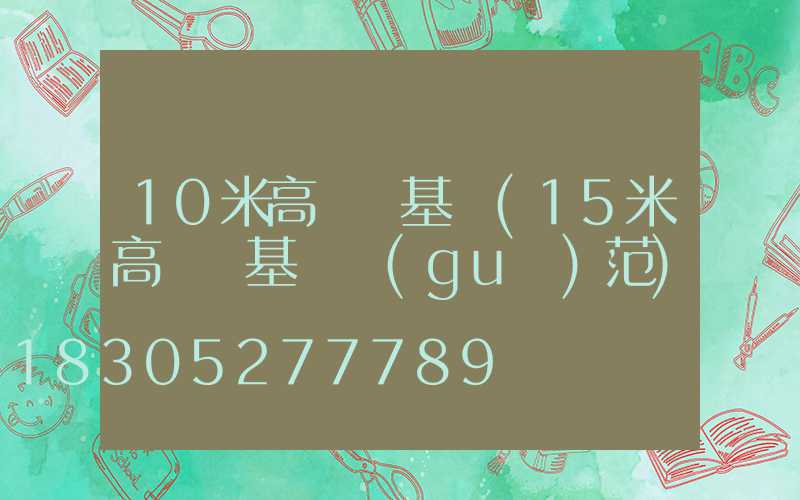 10米高桿燈基礎(15米高桿燈基礎規(guī)范)