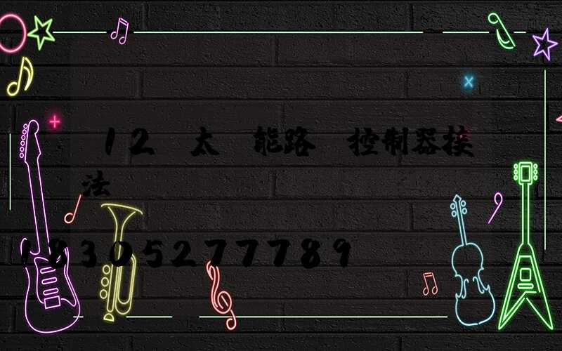 12v太陽能路燈控制器接法