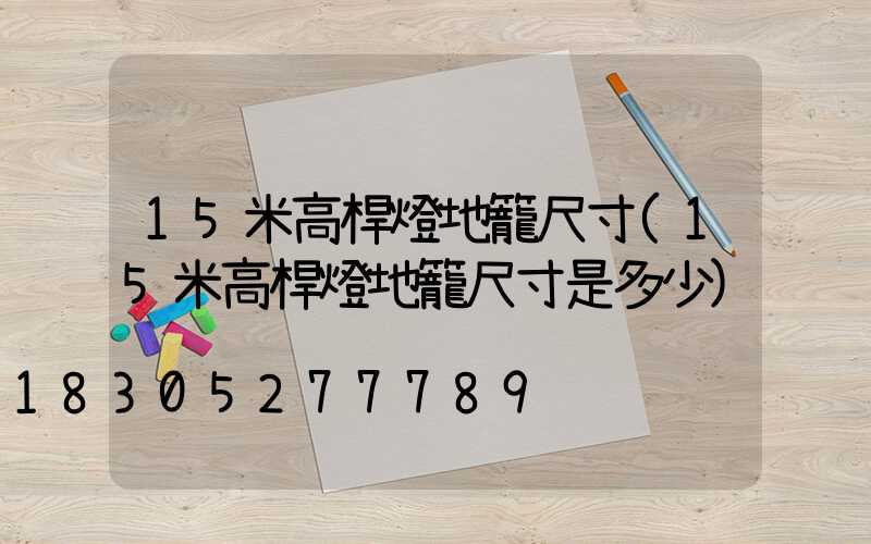 15米高桿燈地籠尺寸(15米高桿燈地籠尺寸是多少)
