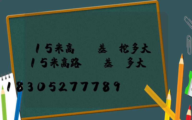 15米高桿燈基礎挖多大(15米高路燈桿基礎多大)