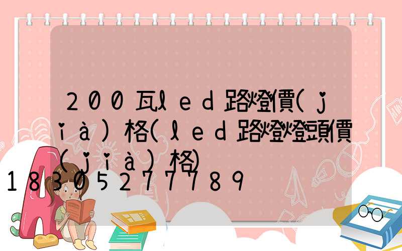 200瓦led路燈價(jià)格(led路燈燈頭價(jià)格)
