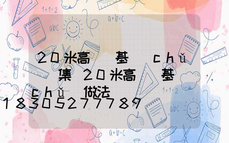 20米高桿燈基礎(chǔ)圖集(20米高桿燈基礎(chǔ)做法)