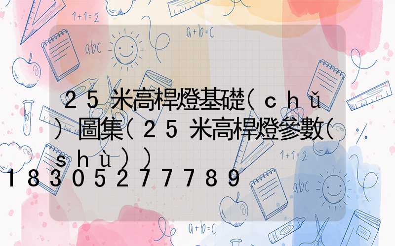 25米高桿燈基礎(chǔ)圖集(25米高桿燈參數(shù))