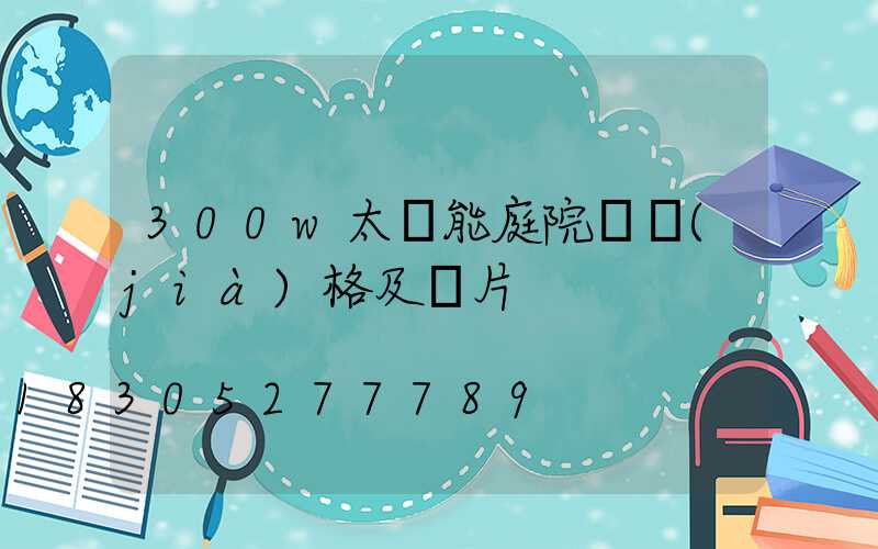 300w太陽能庭院燈價(jià)格及圖片