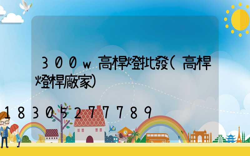 300w高桿燈批發(高桿燈桿廠家)