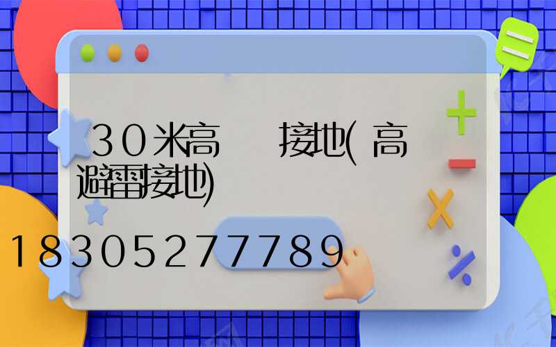 30米高桿燈接地(高桿燈避雷接地)