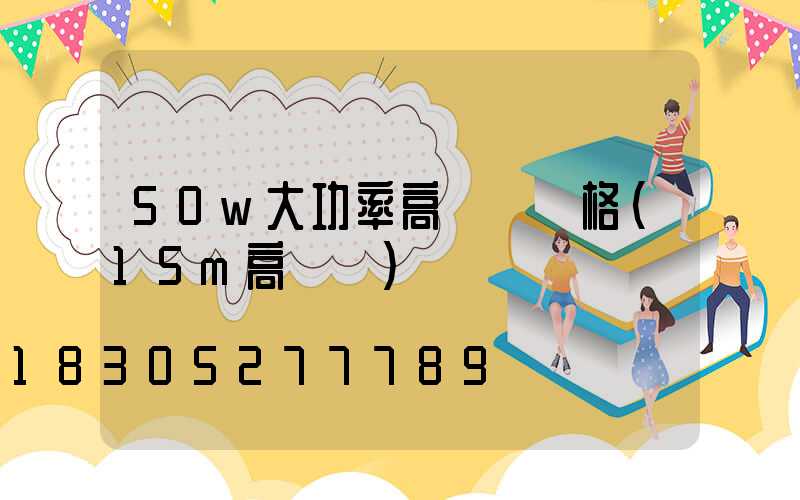 50w大功率高桿燈價格(15m高桿燈)