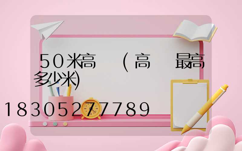 50米高桿燈(高桿燈最高多少米)