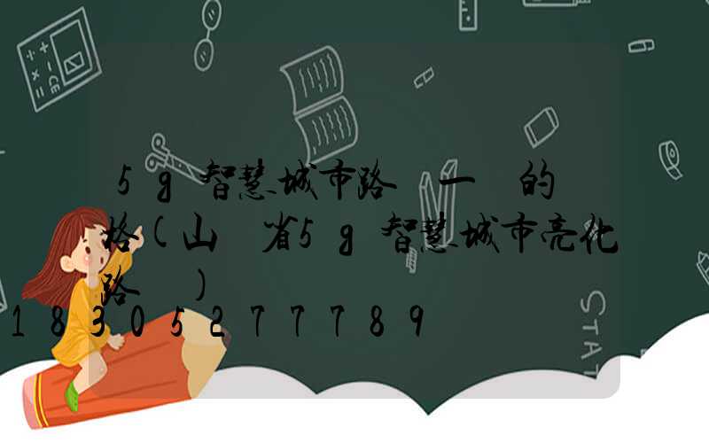 5g智慧城市路燈一組的價格(山東省5g智慧城市亮化路燈)