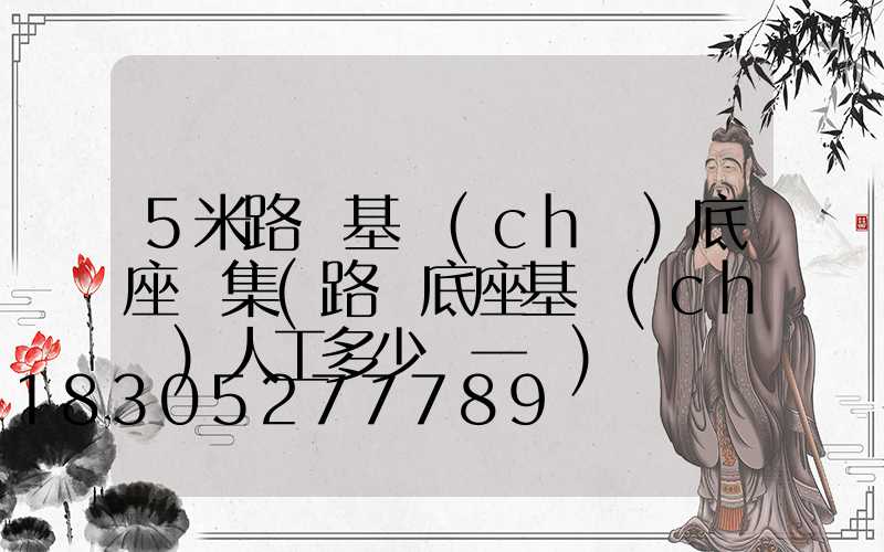 5米路燈基礎(chǔ)底座圖集(路燈底座基礎(chǔ)人工多少錢一個)