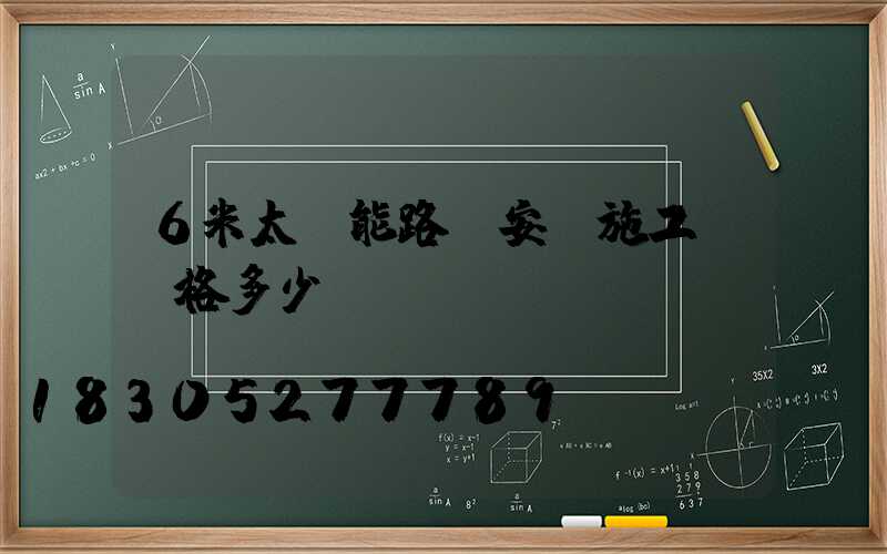 6米太陽能路燈安裝施工費價格多少