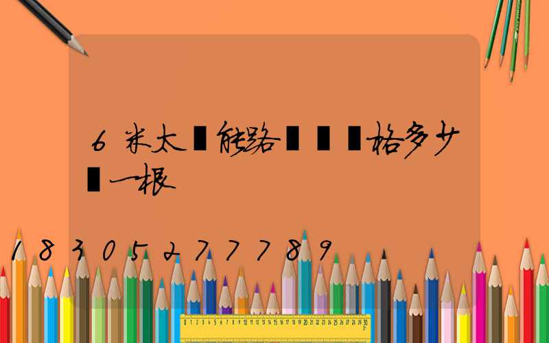 6米太陽能路燈桿價格多少錢一根