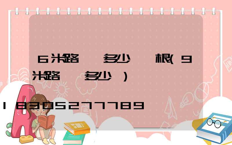 6米路燈桿多少錢一根(9米路燈桿多少錢)