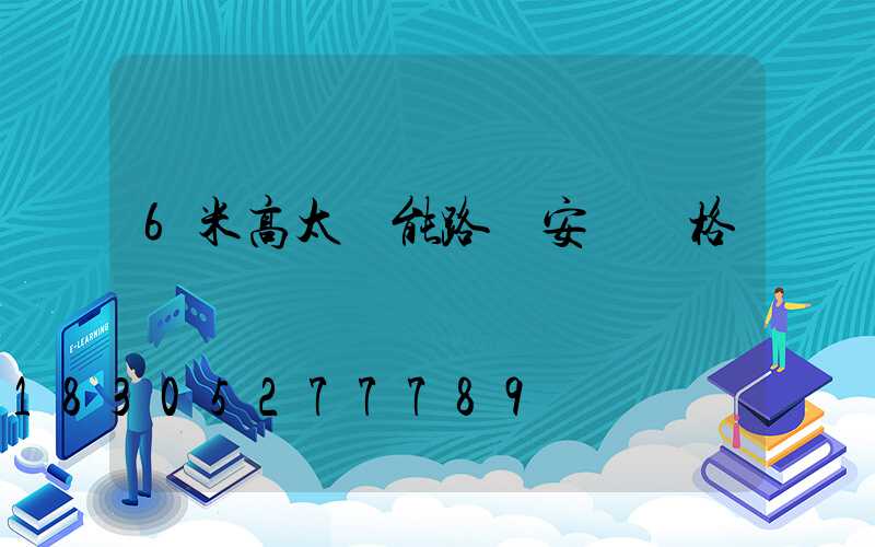 6米高太陽能路燈安裝價格