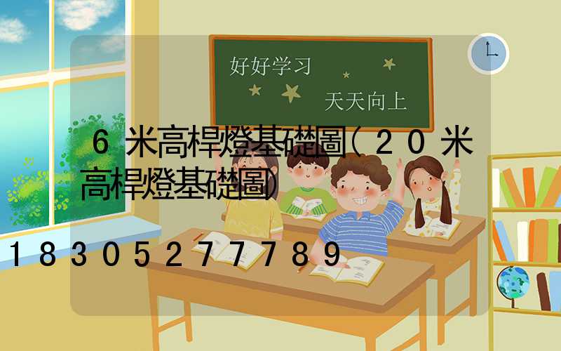 6米高桿燈基礎圖(20米高桿燈基礎圖)