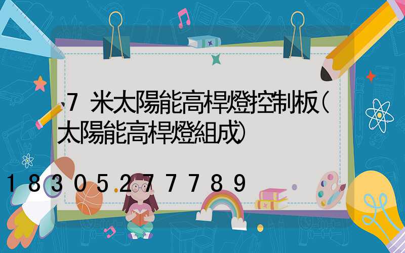 7米太陽能高桿燈控制板(太陽能高桿燈組成)