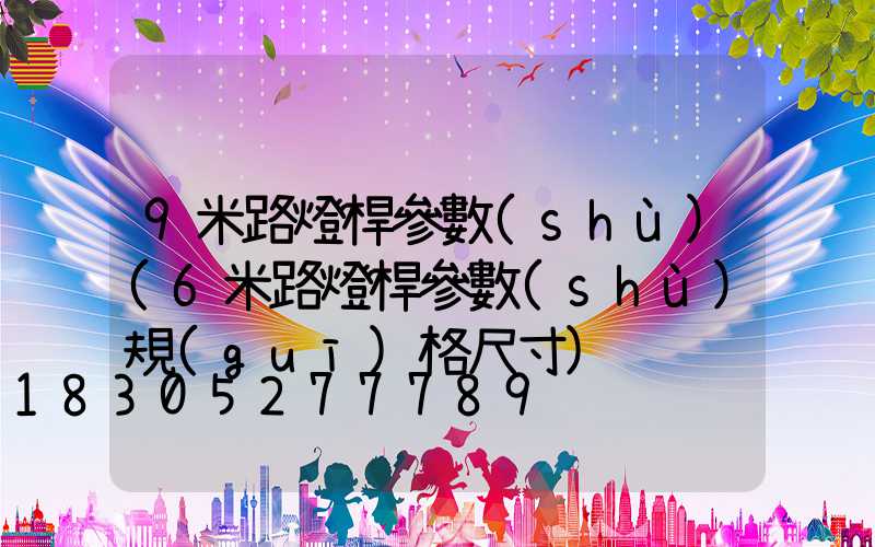 9米路燈桿參數(shù)(6米路燈桿參數(shù)規(guī)格尺寸)