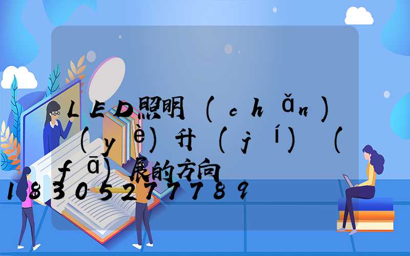 LED照明產(chǎn)業(yè)升級(jí)發(fā)展的方向