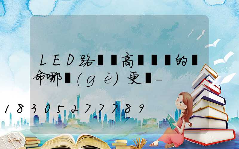 LED路燈與高壓鈉燈的壽命哪個(gè)更長-