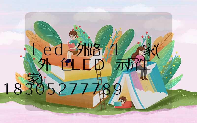 led戶外路燈生產廠家(戶外雙色LED顯示屏生產廠家)