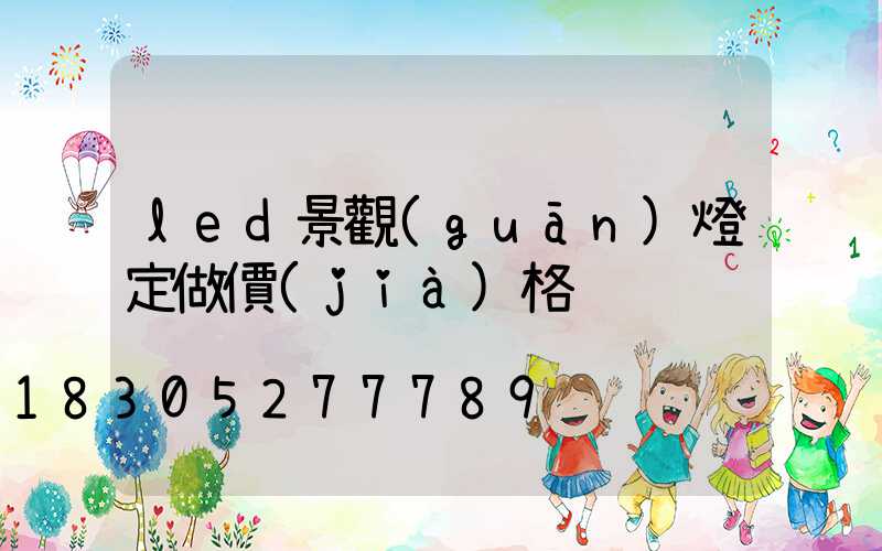 led景觀(guān)燈定做價(jià)格
