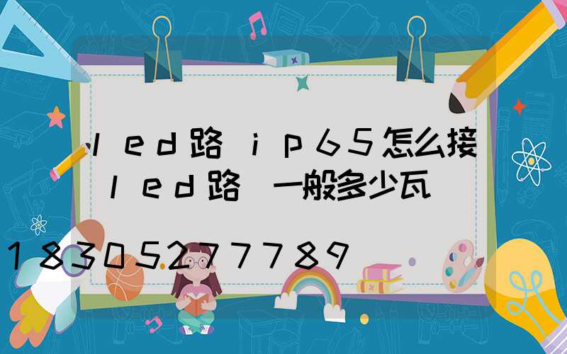 led路燈ip65怎么接(led路燈一般多少瓦)