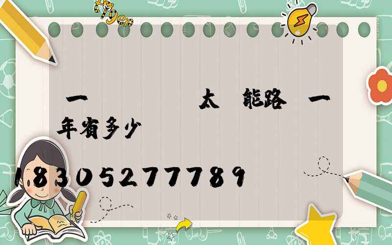 一個(gè)太陽能路燈一年省多少電