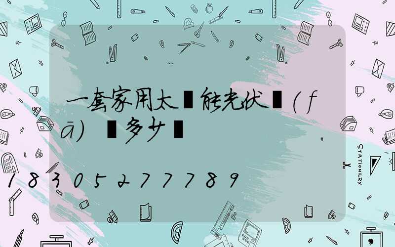 一套家用太陽能光伏發(fā)電多少錢