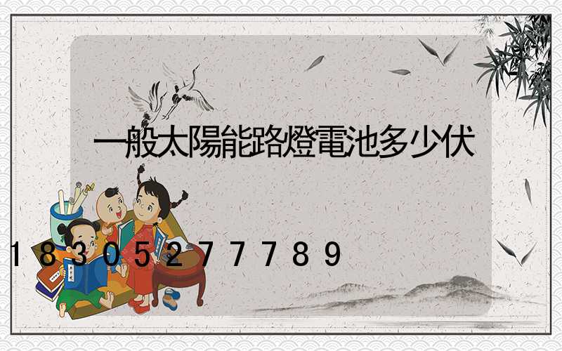 一般太陽能路燈電池多少伏