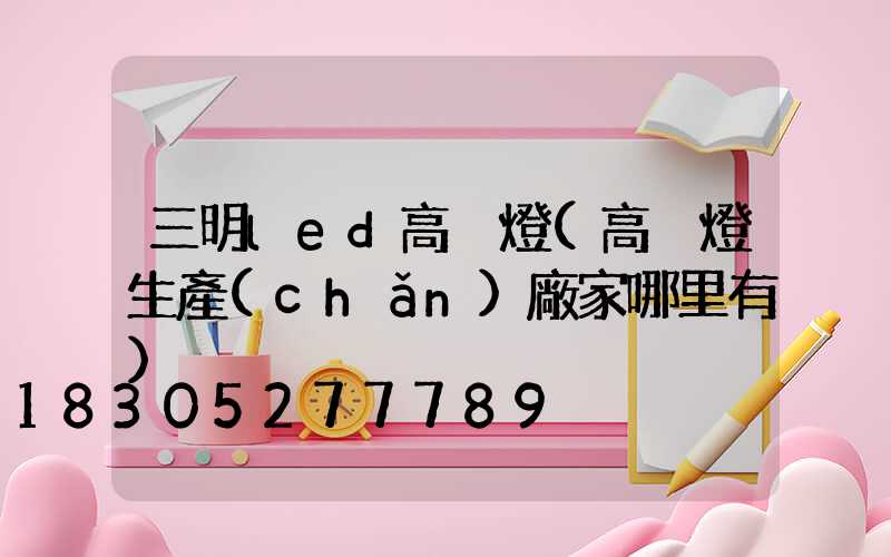 三明led高桿燈(高桿燈生產(chǎn)廠家哪里有)