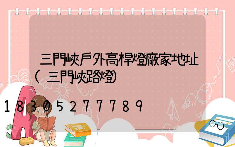 三門峽戶外高桿燈廠家地址(三門峽路燈)