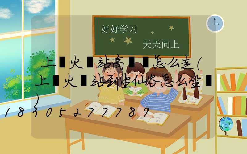 上饒火車站高桿燈怎么走(上饒火車站到望仙谷怎么坐車)