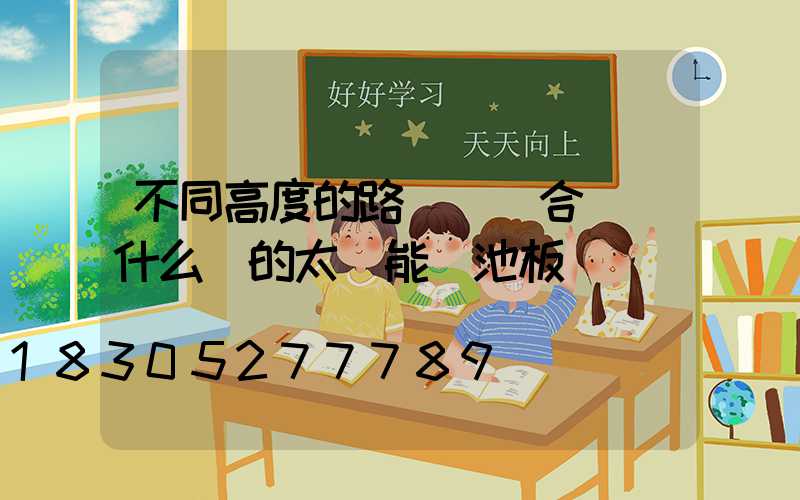 不同高度的路燈桿適合選擇什么樣的太陽能電池板