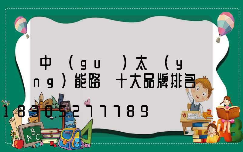 中國(guó)太陽(yáng)能路燈十大品牌排名
