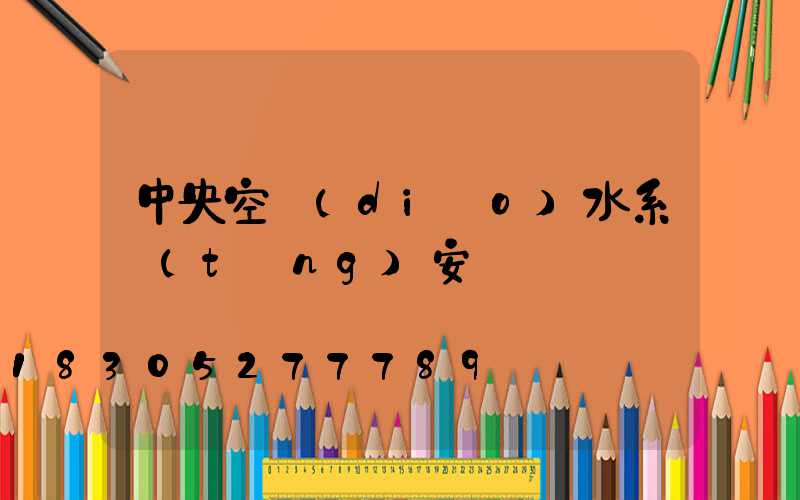 中央空調(diào)水系統(tǒng)安裝報價單