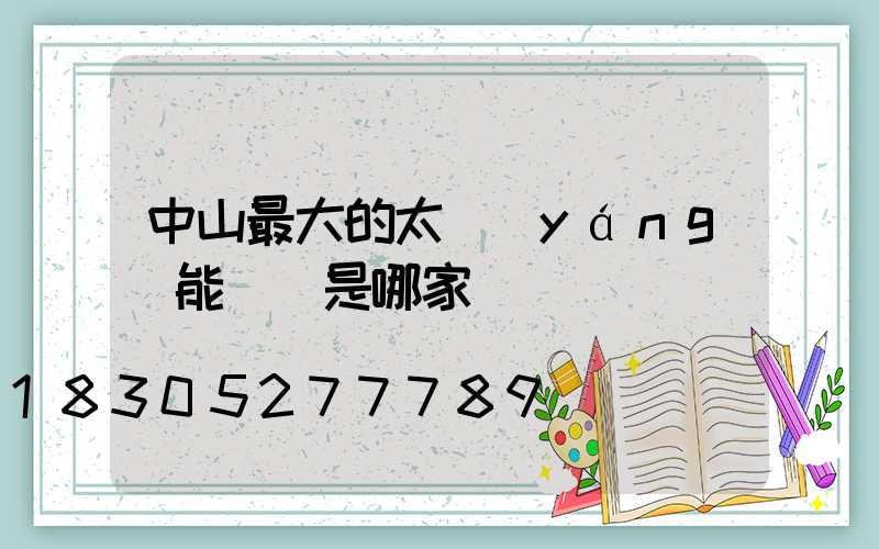 中山最大的太陽(yáng)能燈廠是哪家