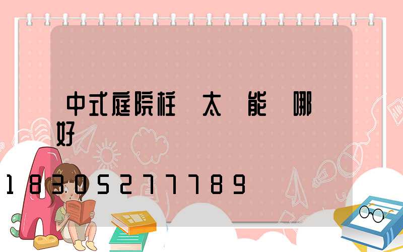 中式庭院柱頭太陽能燈哪種好