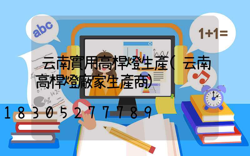 云南實用高桿燈生產(云南高桿燈廠家生產商)