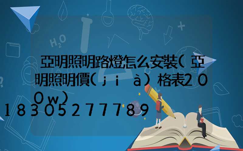 亞明照明路燈怎么安裝(亞明照明價(jià)格表200w)