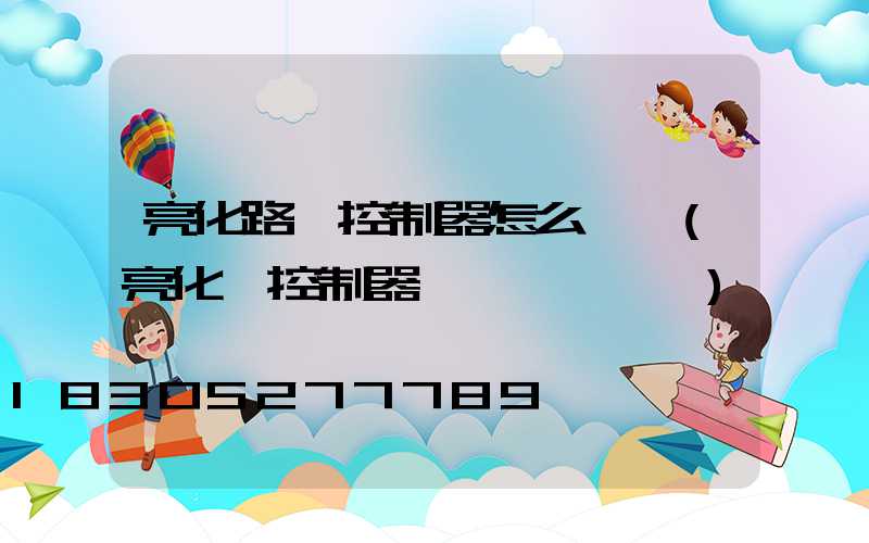 亮化路燈控制器怎么調試(亮化燈控制器開關調試視頻)