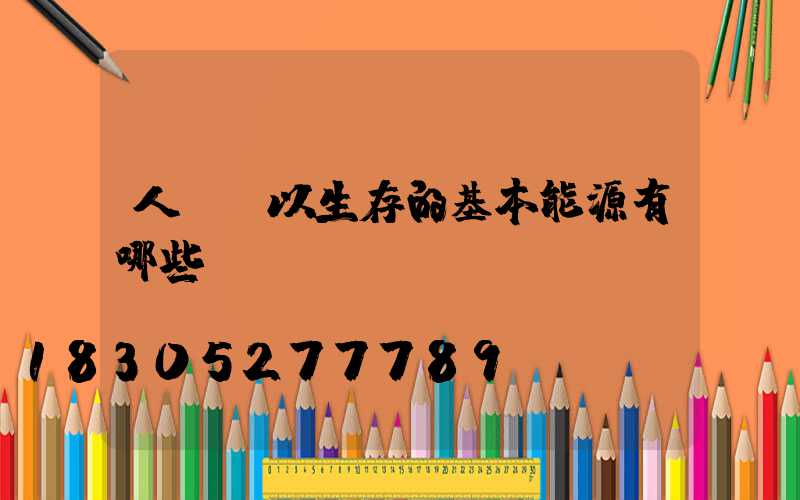 人類賴以生存的基本能源有哪些