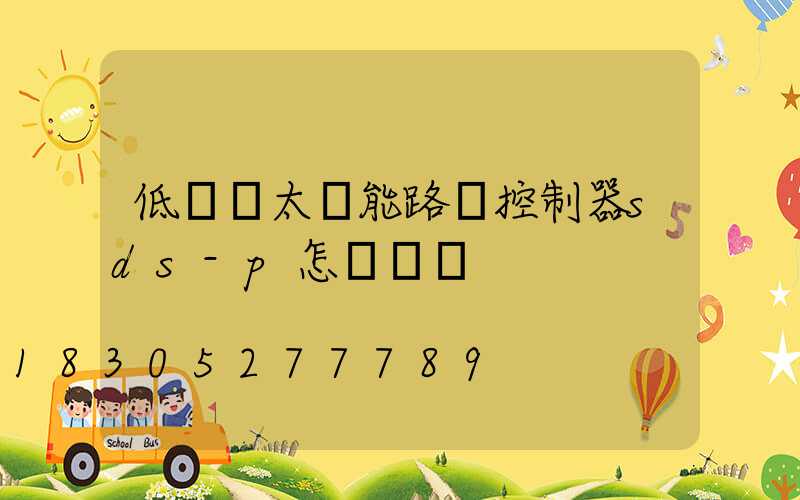 低電壓太陽能路燈控制器sds-p怎樣調試
