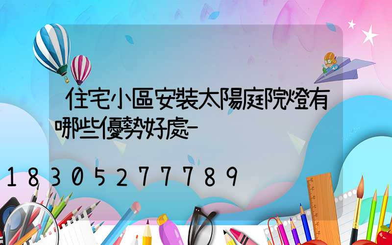 住宅小區安裝太陽庭院燈有哪些優勢好處-