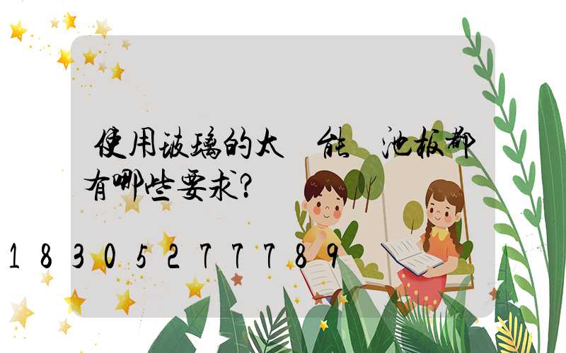 使用玻璃的太陽能電池板都有哪些要求？