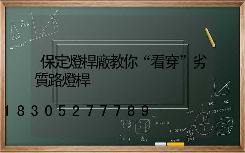 保定燈桿廠教你“看穿”劣質路燈桿