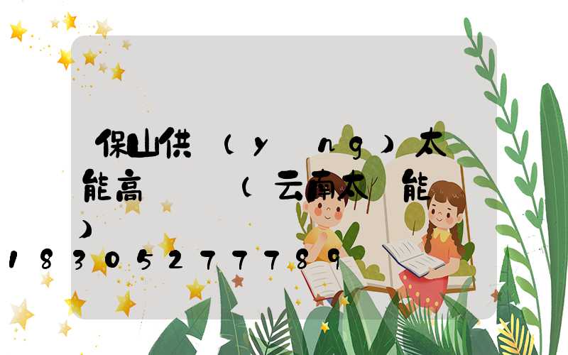 保山供應(yīng)太陽能高桿燈廠(云南太陽能燈廠)