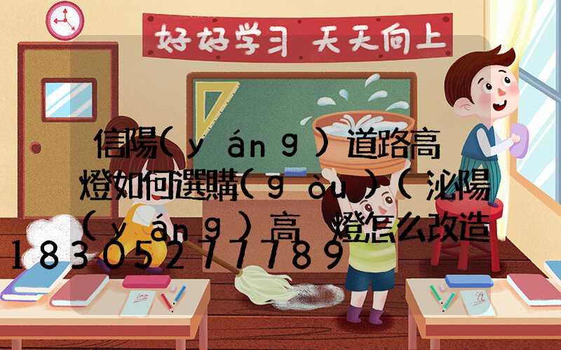 信陽(yáng)道路高桿燈如何選購(gòu)(泌陽(yáng)高桿燈怎么改造)