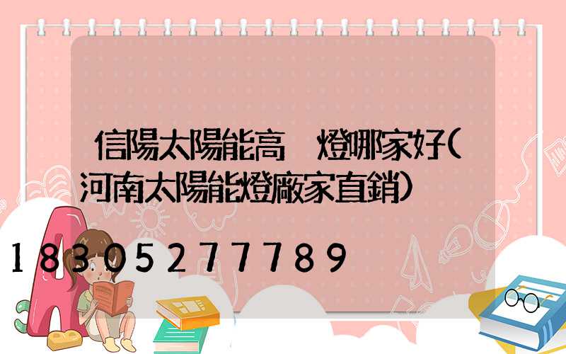 信陽太陽能高桿燈哪家好(河南太陽能燈廠家直銷)