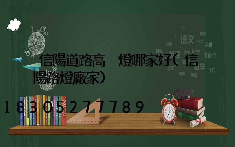 信陽道路高桿燈哪家好(信陽路燈廠家)